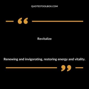 Revitalize Renewing and invigorating restoring energy and vitality.