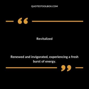 Revitalized Renewed and invigorated experiencing a fresh burst of energy.