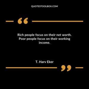 Rich people focus on their net worth. Poor people focus on their working income.