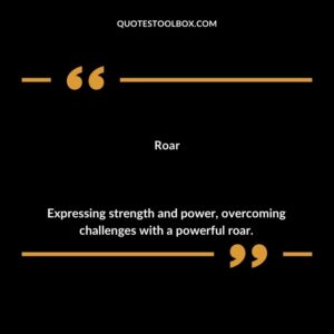 Roar Expressing strength and power overcoming challenges with a powerful roar.