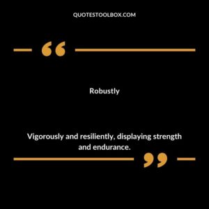 Robustly Vigorously and resiliently displaying strength and endurance.