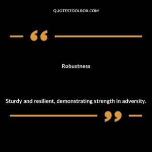 Robustness Sturdy and resilient demonstrating strength in adversity.