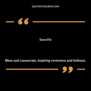 Sanctify Bless and consecrate inspiring reverence and holiness.