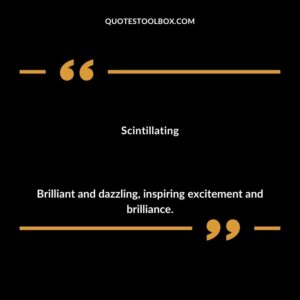 Scintillating Brilliant and dazzling inspiring excitement and brilliance.