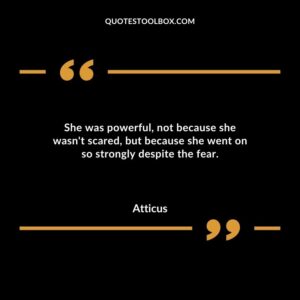 She was powerfulnot because she wasnt scaredbut because she went on so strongly despite the fear.