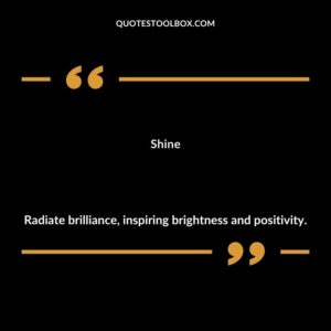 Shine Radiate brilliance inspiring brightness and positivity.