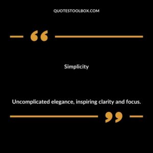 Simplicity Uncomplicated elegance inspiring clarity and focus.
