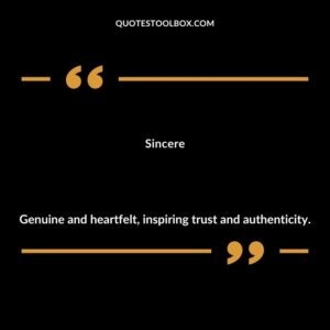 Sincere Genuine and heartfelt inspiring trust and authenticity.