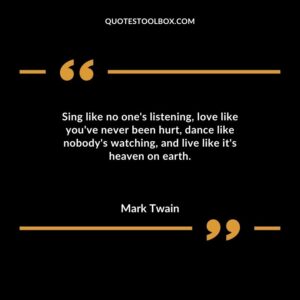 Sing like no ones listening love like youve never been hurt dance like nobodys watching and live like its heaven on earth.