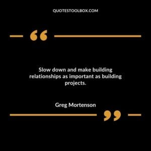 Slow down and make building relationships as important as building projects.
