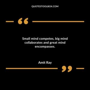 Small mind competes big mind collaborates and great mind encompasses.