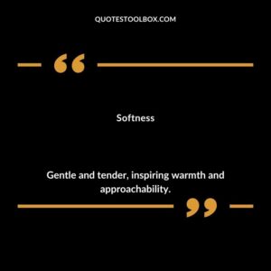 Softness Gentle and tender inspiring warmth and approachability.