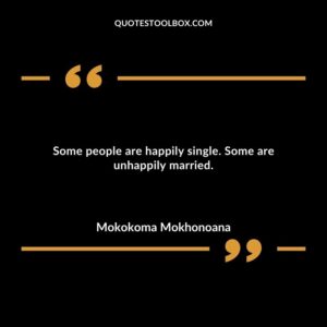 Some people are happily single. Some are unhappily married.