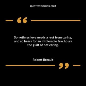 Sometimes love needs a rest from caring and so bears for an intolerable few hours the guilt of not caring.