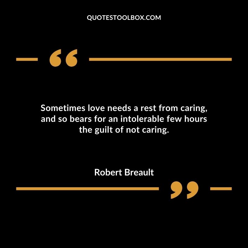Sometimes love needs a rest from caring and so bears for an intolerable few hours the guilt of not caring.