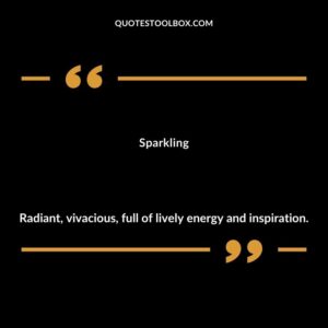 Sparkling Radiant vivacious full of lively energy and inspiration.