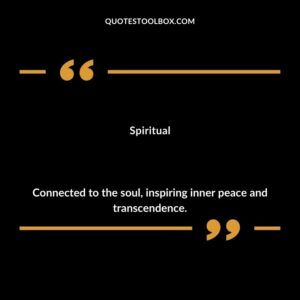 Spiritual Connected to the soul inspiring inner peace and transcendence.