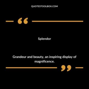 Splendor Grandeur and beauty an inspiring display of magnificence.