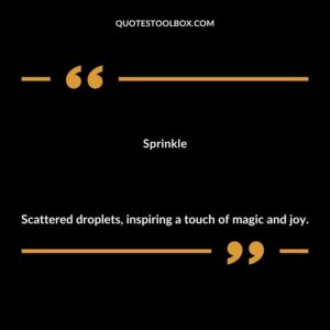 Sprinkle Scattered droplets inspiring a touch of magic and joy.
