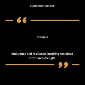 Stamina Endurance and resilience inspiring sustained effort and strength.