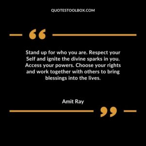 Stand up for who you are. Respect your Self and ignite the divine sparks in you. Access your powers. Choose your rights and work together with others to bring blessings into