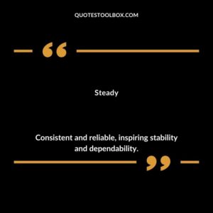 Steady Consistent and reliable inspiring stability and dependability.