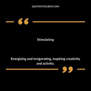 Stimulating Energizing and invigorating inspiring creativity and activity.