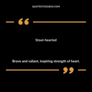 Stout hearted Brave and valiant inspiring strength of heart.