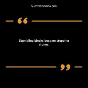 Stumbling blocks become stepping stones.
