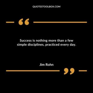 Success is nothing more than a few simple disciplines practiced every day.