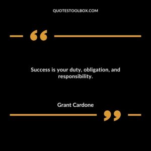 Success is your duty obligation and responsibility.
