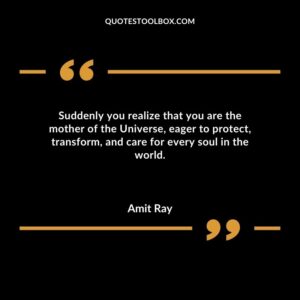 Suddenly you realize that you are the mother of the Universe eager to protect transform and care for every soul in the world.