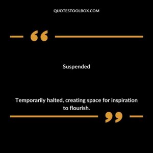 Suspended Temporarily halted creating space for inspiration to flourish.