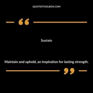Sustain Maintain and uphold an inspiration for lasting strength.