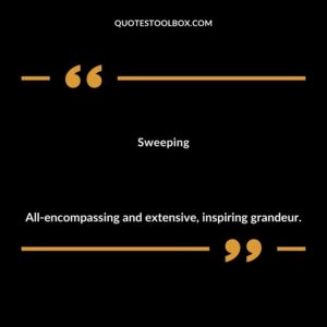 Sweeping All encompassing and extensive inspiring grandeur.