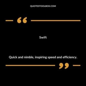 Swift Quick and nimble inspiring speed and efficiency.