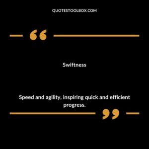 Swiftness Speed and agility inspiring quick and efficient progress.