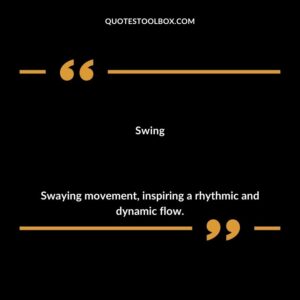 Swing Swaying movement inspiring a rhythmic and dynamic flow.