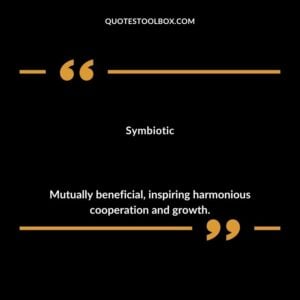 Symbiotic Mutually beneficial inspiring harmonious cooperation and growth.