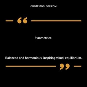 Symmetrical Balanced and harmonious inspiring visual equilibrium.