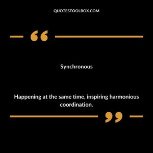 Synchronous Happening at the same time inspiring harmonious coordination.