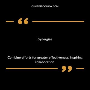 Synergize Combine efforts for greater effectiveness inspiring collaboration.