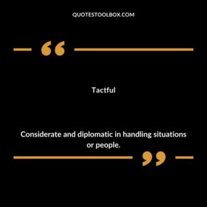 Tactful Considerate and diplomatic in handling situations or people.