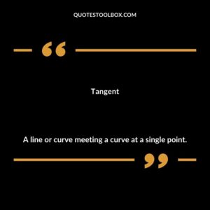 Tangent A line or curve meeting a curve at a single point.