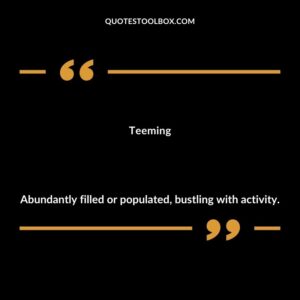 Teeming Abundantly filled or populated bustling with activity.