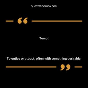 Tempt To entice or attract often with something desirable.