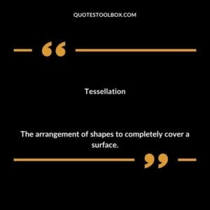 Tessellation The arrangement of shapes to completely cover a surface.