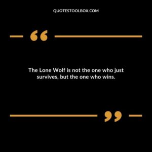 The Lone Wolf is not the one who just survives but the one who wins.