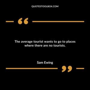 The average tourist wants to go to places where there are no tourists.