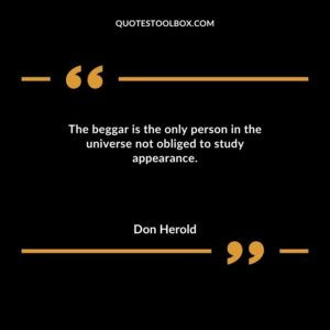 The beggar is the only person in the universe not obliged to study appearance.